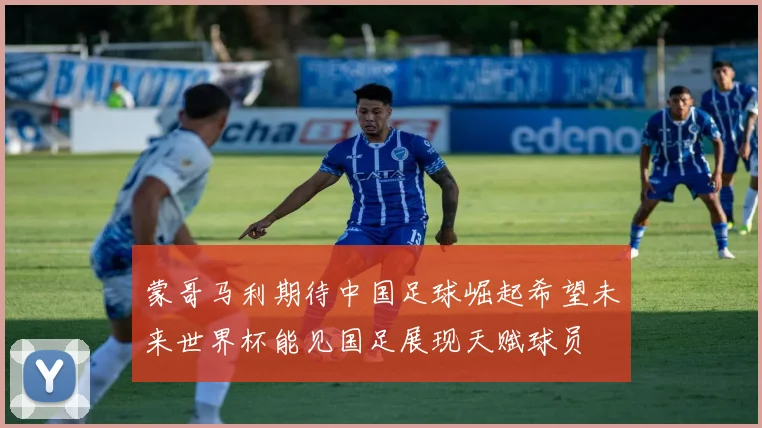 蒙哥马利期待中国足球崛起希望未来世界杯能见国足展现天赋球员