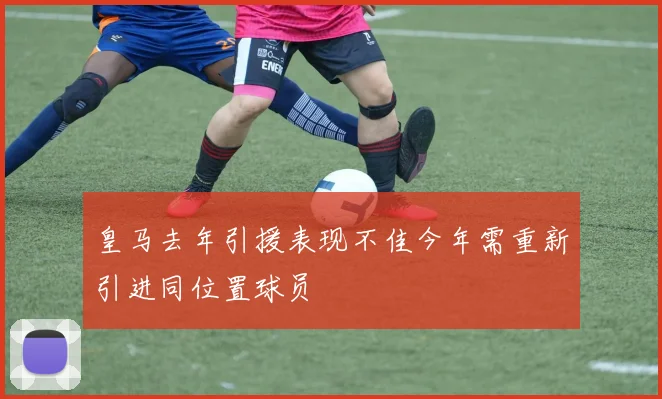皇马去年引援表现不佳今年需重新引进同位置球员