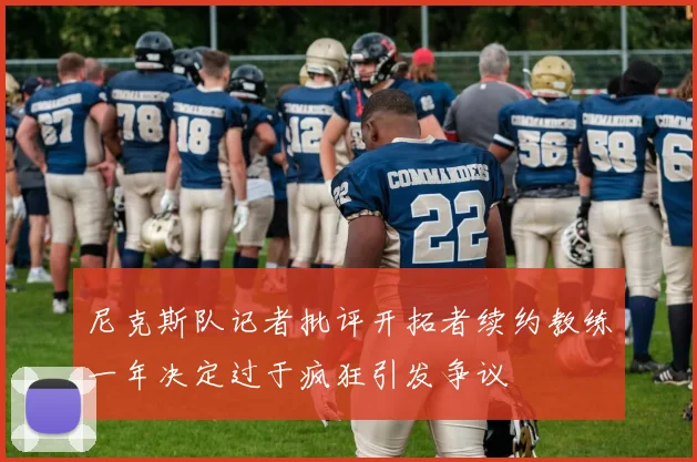尼克斯队记者批评开拓者续约教练一年决定过于疯狂引发争议