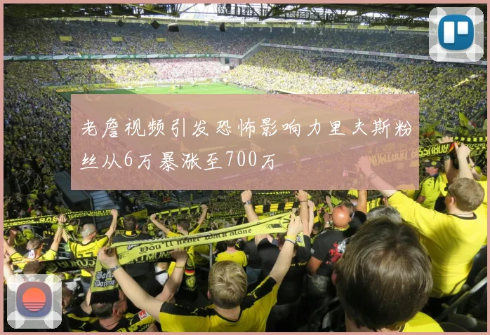 老詹视频引发恐怖影响力里夫斯粉丝从6万暴涨至700万